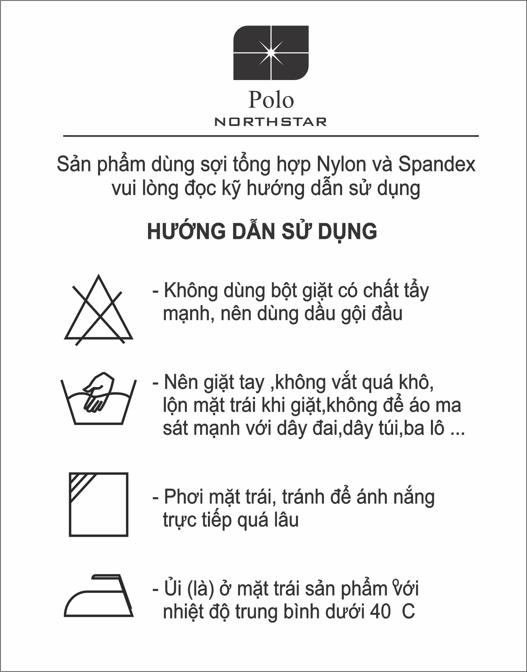 Hướng dẫn sử dụng sản phẩm Polo NorthStar — chất liệu Nylon và Spandex: không dùng bột giặt có chất tẩy mạnh, nên giặt tay và lộn mặt trái, phơi mặt trái tránh nắng trực tiếp, ủi mặt trái ở nhiệt độ dưới 40°C.